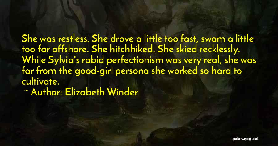Elizabeth Winder Quotes: She Was Restless. She Drove A Little Too Fast, Swam A Little Too Far Offshore. She Hitchhiked. She Skied Recklessly.