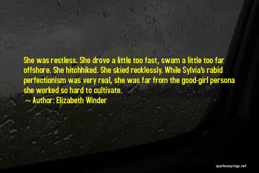 Elizabeth Winder Quotes: She Was Restless. She Drove A Little Too Fast, Swam A Little Too Far Offshore. She Hitchhiked. She Skied Recklessly.