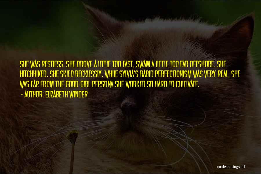Elizabeth Winder Quotes: She Was Restless. She Drove A Little Too Fast, Swam A Little Too Far Offshore. She Hitchhiked. She Skied Recklessly.