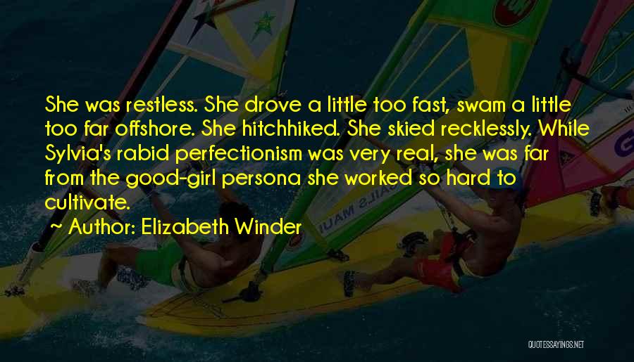 Elizabeth Winder Quotes: She Was Restless. She Drove A Little Too Fast, Swam A Little Too Far Offshore. She Hitchhiked. She Skied Recklessly.