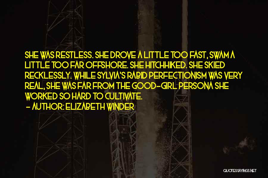 Elizabeth Winder Quotes: She Was Restless. She Drove A Little Too Fast, Swam A Little Too Far Offshore. She Hitchhiked. She Skied Recklessly.