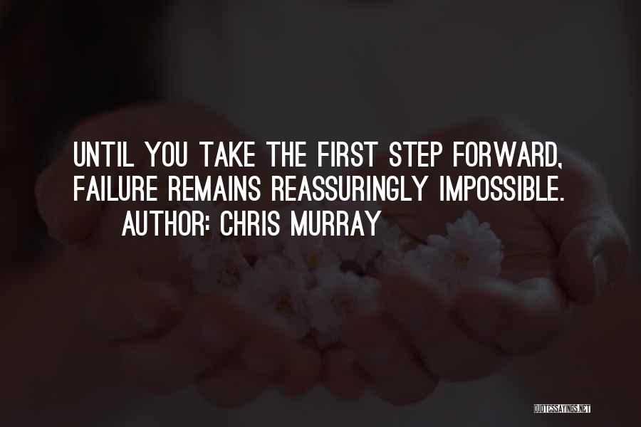 Chris Murray Quotes: Until You Take The First Step Forward, Failure Remains Reassuringly Impossible.