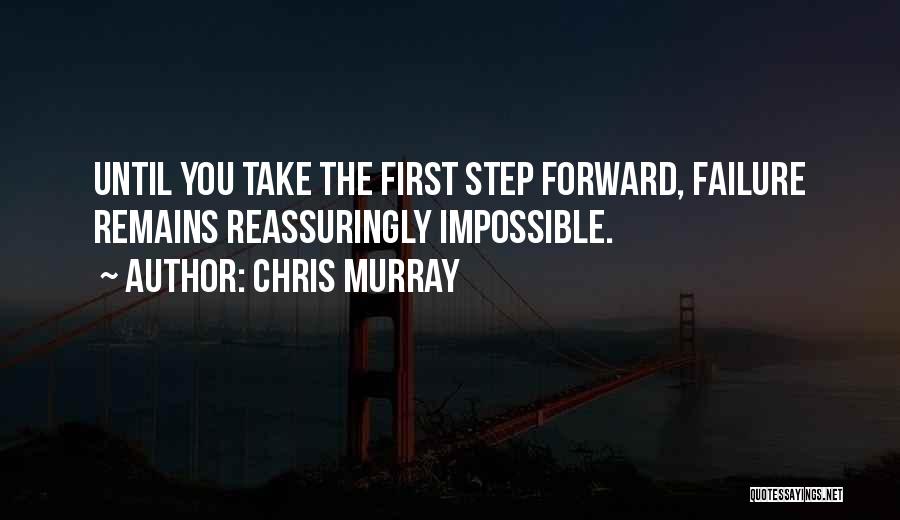 Chris Murray Quotes: Until You Take The First Step Forward, Failure Remains Reassuringly Impossible.