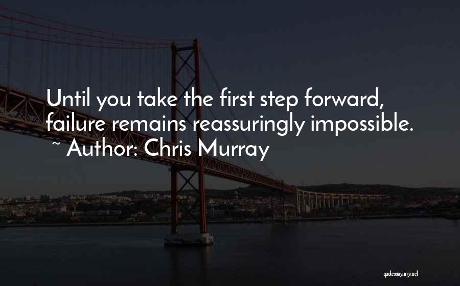 Chris Murray Quotes: Until You Take The First Step Forward, Failure Remains Reassuringly Impossible.