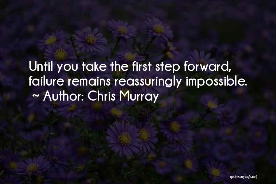 Chris Murray Quotes: Until You Take The First Step Forward, Failure Remains Reassuringly Impossible.