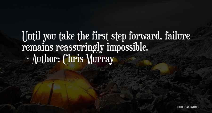 Chris Murray Quotes: Until You Take The First Step Forward, Failure Remains Reassuringly Impossible.