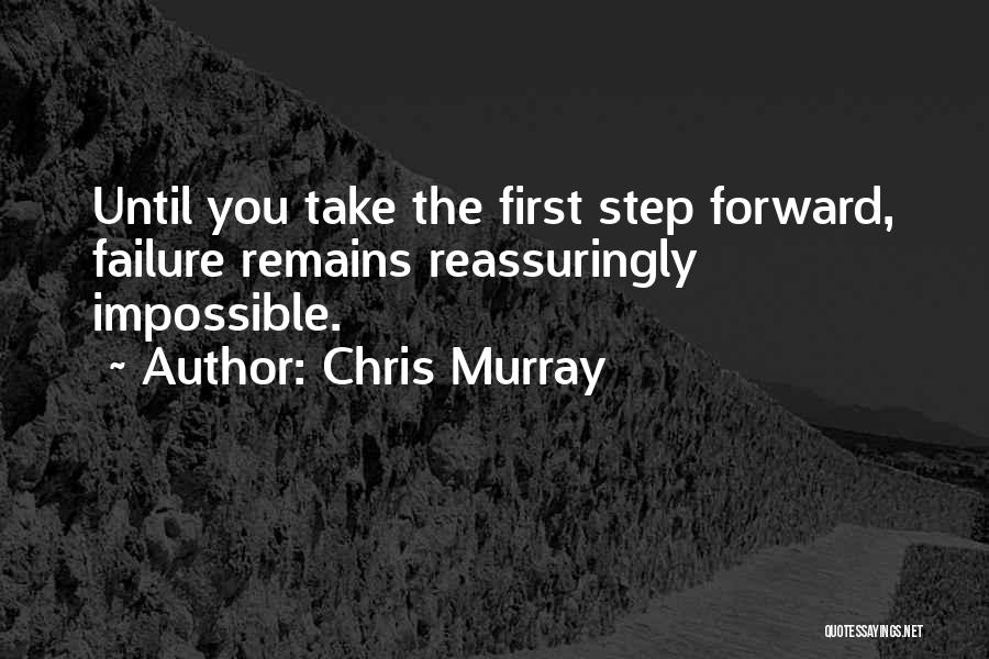 Chris Murray Quotes: Until You Take The First Step Forward, Failure Remains Reassuringly Impossible.