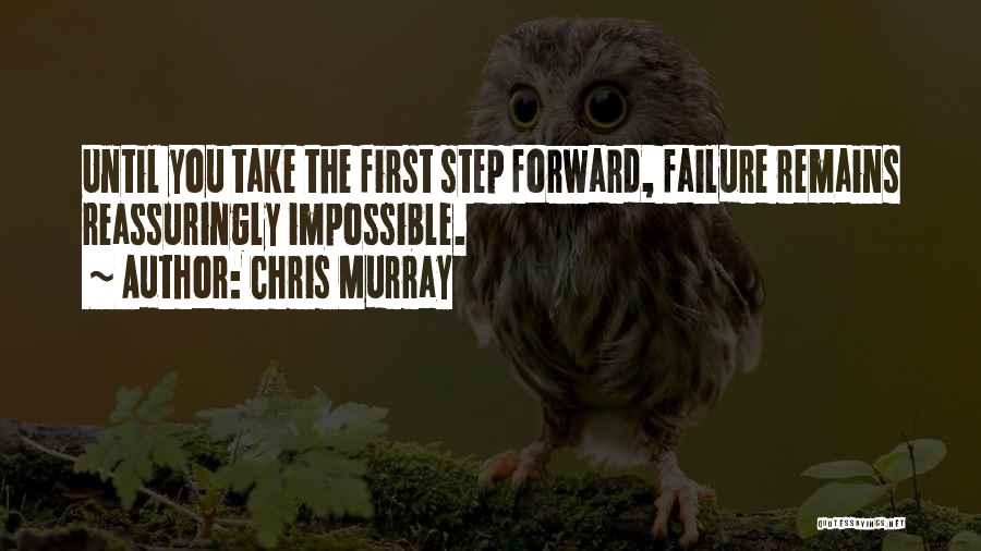 Chris Murray Quotes: Until You Take The First Step Forward, Failure Remains Reassuringly Impossible.