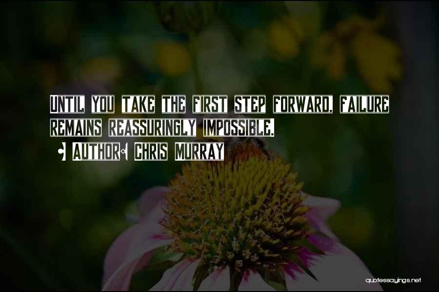 Chris Murray Quotes: Until You Take The First Step Forward, Failure Remains Reassuringly Impossible.