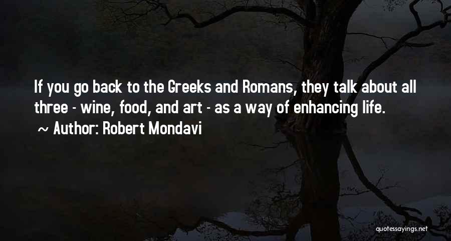 Robert Mondavi Quotes: If You Go Back To The Greeks And Romans, They Talk About All Three - Wine, Food, And Art -