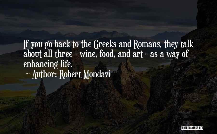 Robert Mondavi Quotes: If You Go Back To The Greeks And Romans, They Talk About All Three - Wine, Food, And Art -