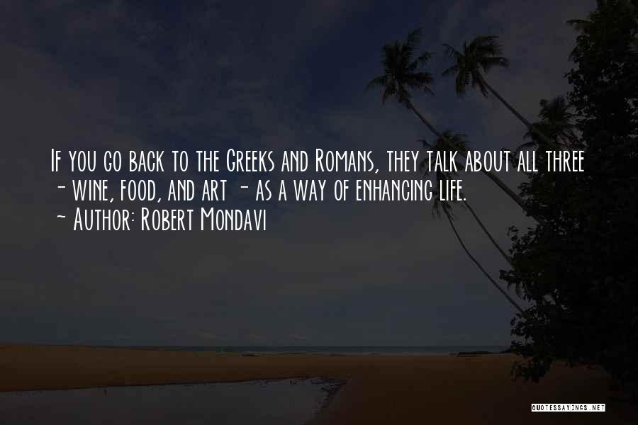 Robert Mondavi Quotes: If You Go Back To The Greeks And Romans, They Talk About All Three - Wine, Food, And Art -