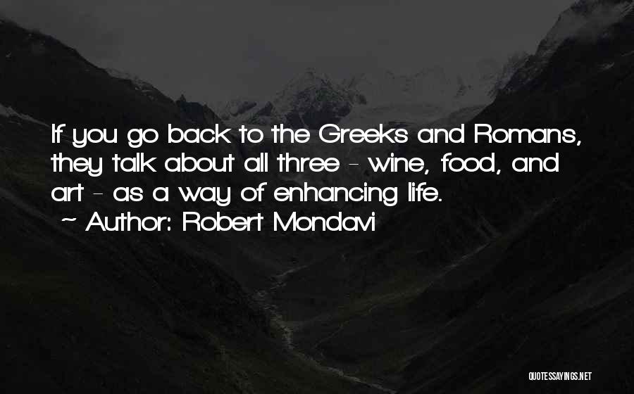 Robert Mondavi Quotes: If You Go Back To The Greeks And Romans, They Talk About All Three - Wine, Food, And Art -