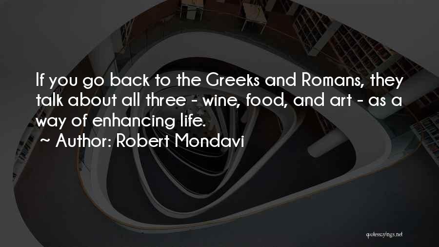 Robert Mondavi Quotes: If You Go Back To The Greeks And Romans, They Talk About All Three - Wine, Food, And Art -