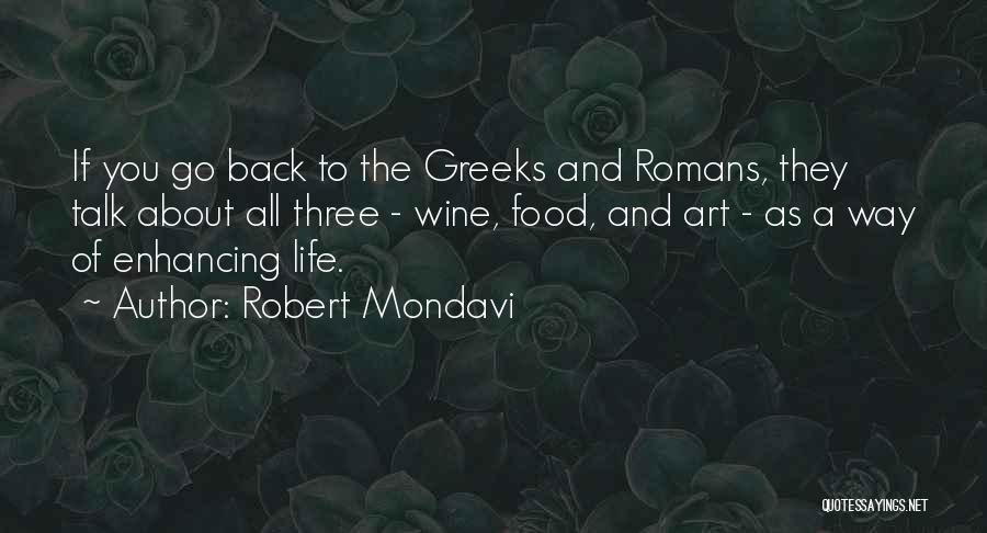 Robert Mondavi Quotes: If You Go Back To The Greeks And Romans, They Talk About All Three - Wine, Food, And Art -