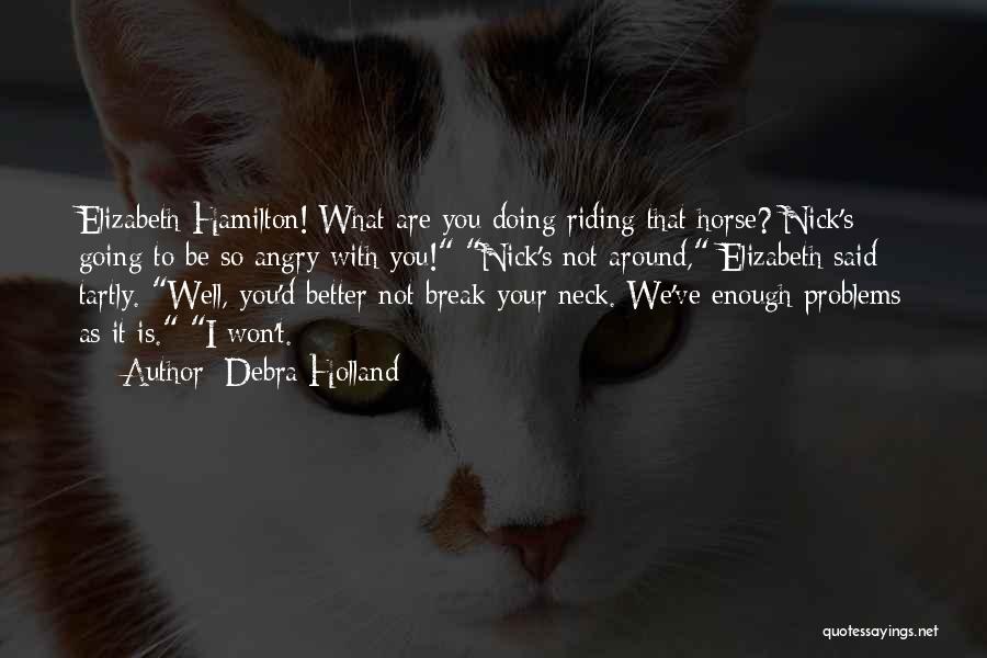 Debra Holland Quotes: Elizabeth Hamilton! What Are You Doing Riding That Horse? Nick's Going To Be So Angry With You! Nick's Not Around,