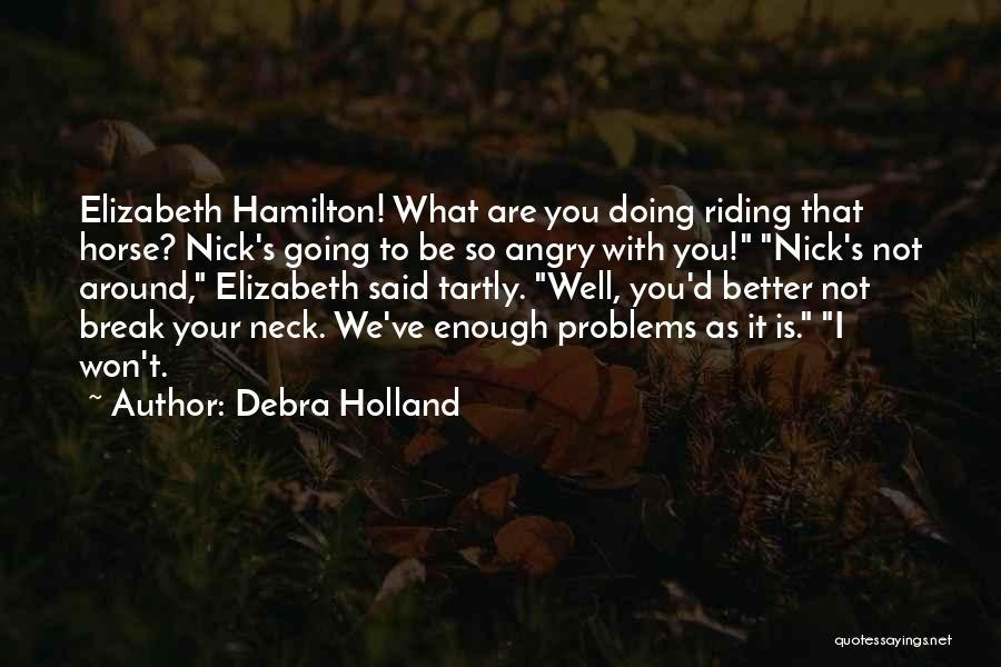 Debra Holland Quotes: Elizabeth Hamilton! What Are You Doing Riding That Horse? Nick's Going To Be So Angry With You! Nick's Not Around,