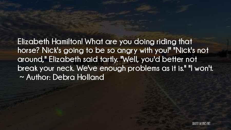 Debra Holland Quotes: Elizabeth Hamilton! What Are You Doing Riding That Horse? Nick's Going To Be So Angry With You! Nick's Not Around,