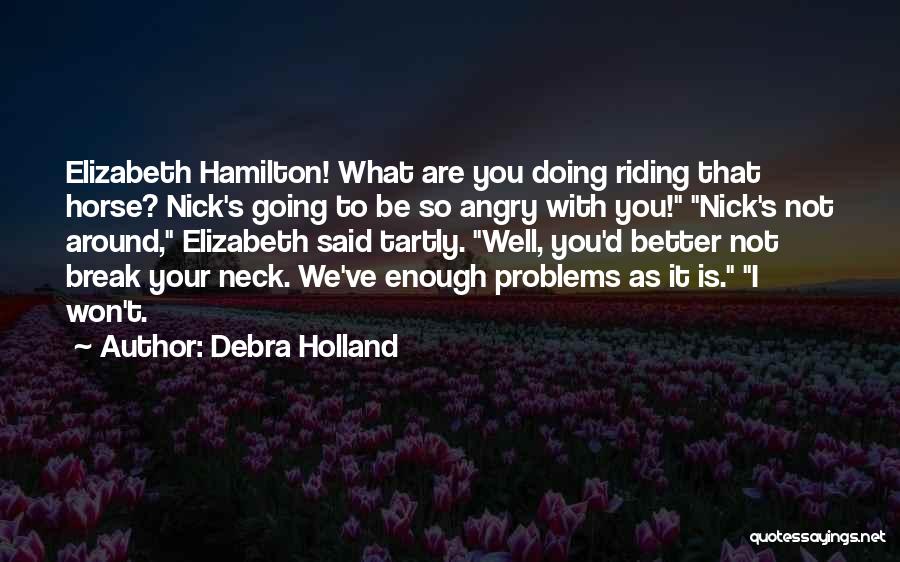 Debra Holland Quotes: Elizabeth Hamilton! What Are You Doing Riding That Horse? Nick's Going To Be So Angry With You! Nick's Not Around,