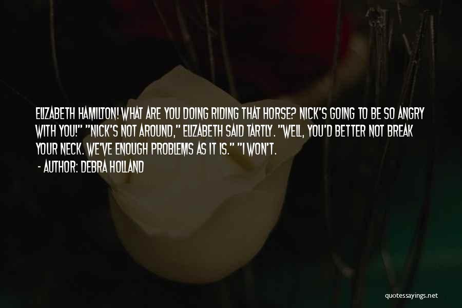 Debra Holland Quotes: Elizabeth Hamilton! What Are You Doing Riding That Horse? Nick's Going To Be So Angry With You! Nick's Not Around,