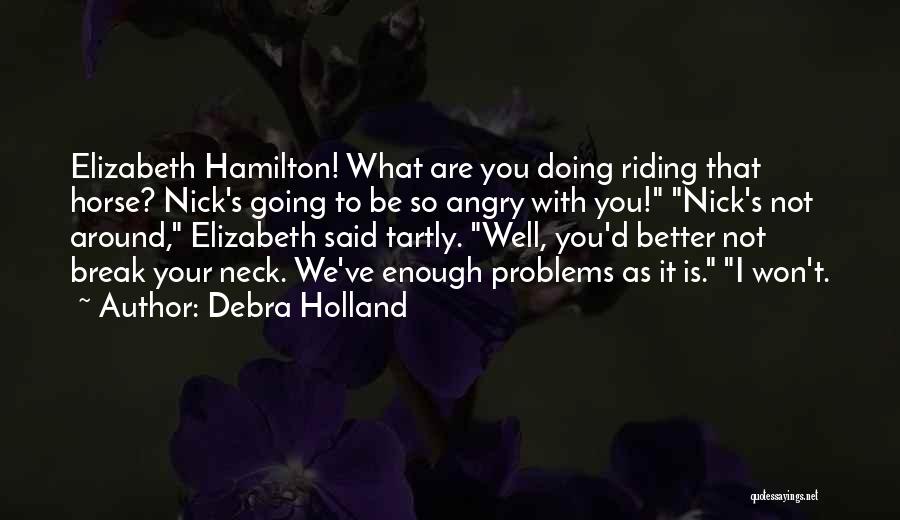 Debra Holland Quotes: Elizabeth Hamilton! What Are You Doing Riding That Horse? Nick's Going To Be So Angry With You! Nick's Not Around,