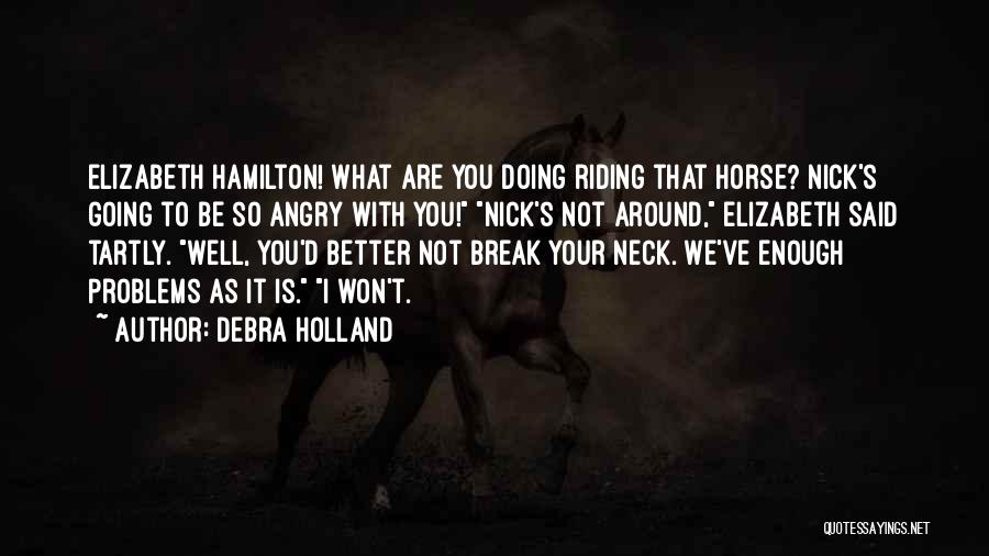 Debra Holland Quotes: Elizabeth Hamilton! What Are You Doing Riding That Horse? Nick's Going To Be So Angry With You! Nick's Not Around,