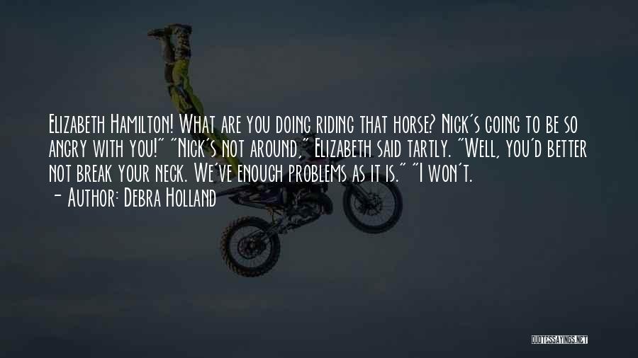 Debra Holland Quotes: Elizabeth Hamilton! What Are You Doing Riding That Horse? Nick's Going To Be So Angry With You! Nick's Not Around,