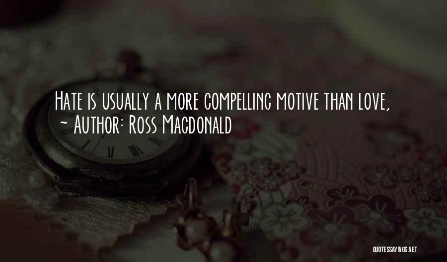 Ross Macdonald Quotes: Hate Is Usually A More Compelling Motive Than Love,