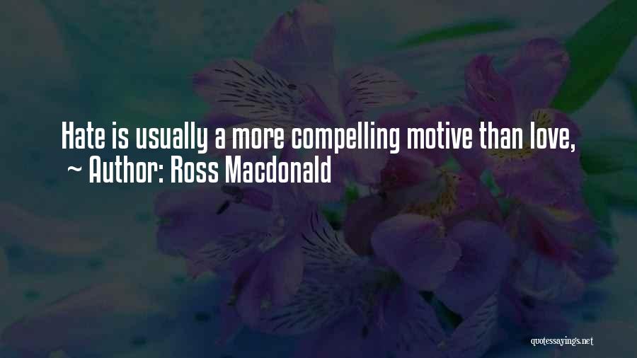 Ross Macdonald Quotes: Hate Is Usually A More Compelling Motive Than Love,