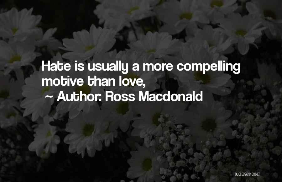 Ross Macdonald Quotes: Hate Is Usually A More Compelling Motive Than Love,