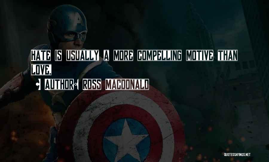 Ross Macdonald Quotes: Hate Is Usually A More Compelling Motive Than Love,
