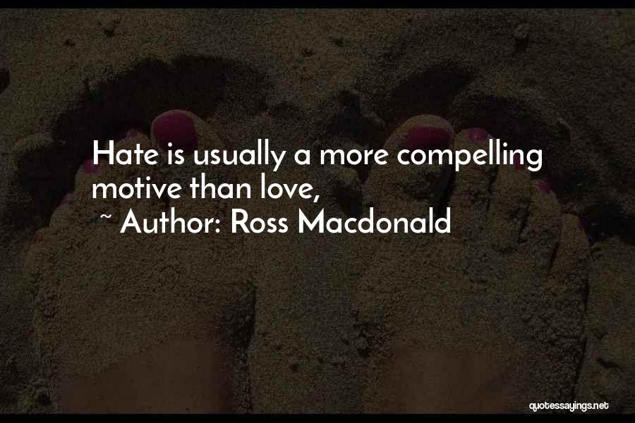 Ross Macdonald Quotes: Hate Is Usually A More Compelling Motive Than Love,