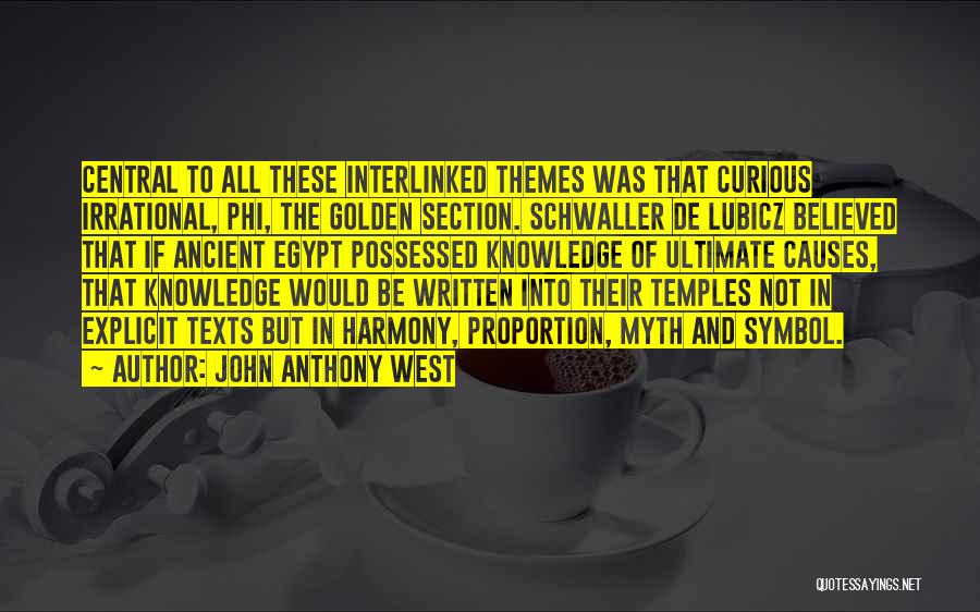 John Anthony West Quotes: Central To All These Interlinked Themes Was That Curious Irrational, Phi, The Golden Section. Schwaller De Lubicz Believed That If