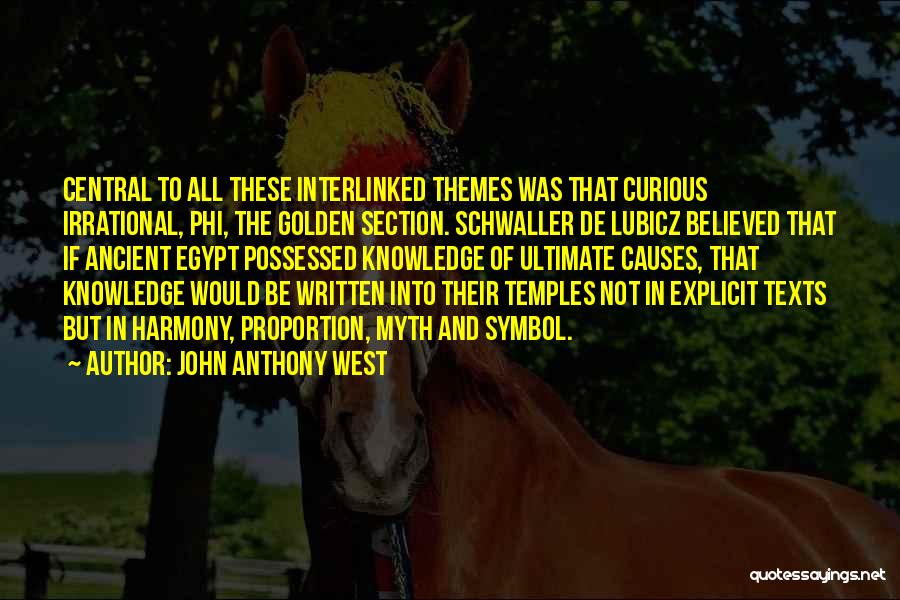 John Anthony West Quotes: Central To All These Interlinked Themes Was That Curious Irrational, Phi, The Golden Section. Schwaller De Lubicz Believed That If