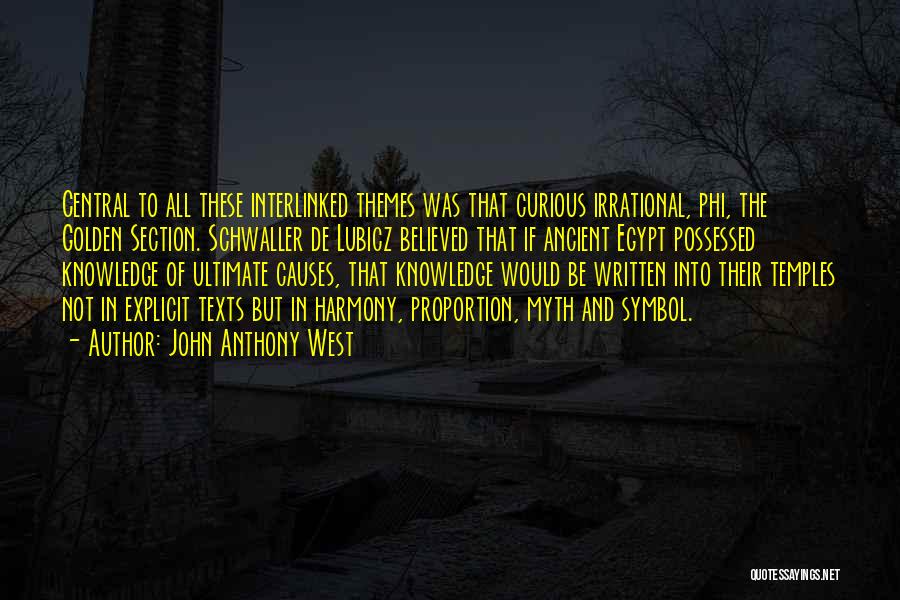 John Anthony West Quotes: Central To All These Interlinked Themes Was That Curious Irrational, Phi, The Golden Section. Schwaller De Lubicz Believed That If