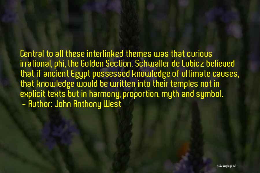 John Anthony West Quotes: Central To All These Interlinked Themes Was That Curious Irrational, Phi, The Golden Section. Schwaller De Lubicz Believed That If