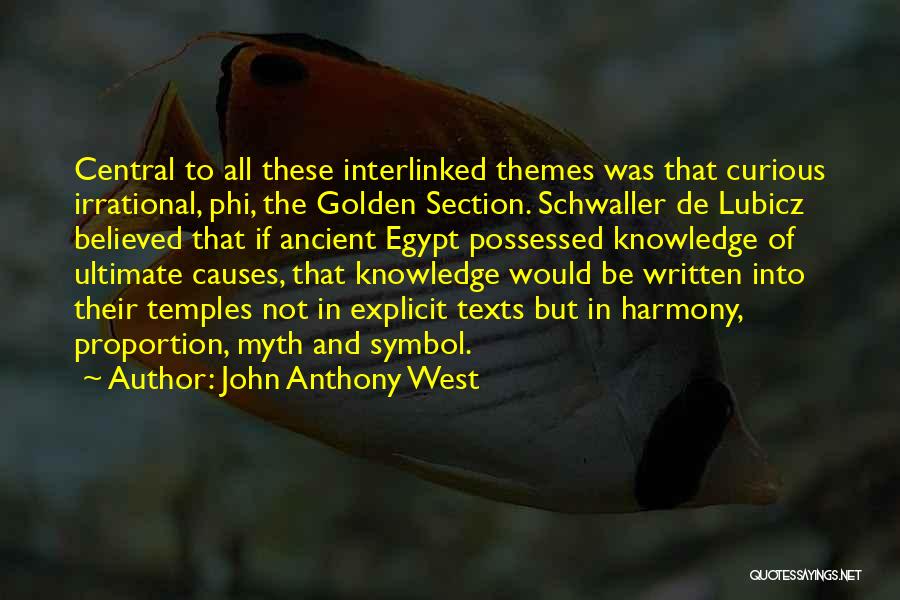 John Anthony West Quotes: Central To All These Interlinked Themes Was That Curious Irrational, Phi, The Golden Section. Schwaller De Lubicz Believed That If