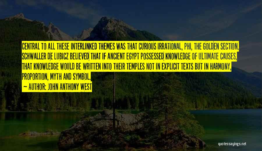 John Anthony West Quotes: Central To All These Interlinked Themes Was That Curious Irrational, Phi, The Golden Section. Schwaller De Lubicz Believed That If