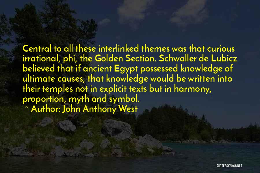 John Anthony West Quotes: Central To All These Interlinked Themes Was That Curious Irrational, Phi, The Golden Section. Schwaller De Lubicz Believed That If