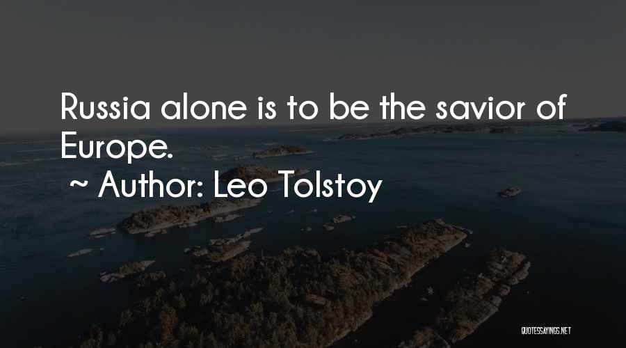 Leo Tolstoy Quotes: Russia Alone Is To Be The Savior Of Europe.