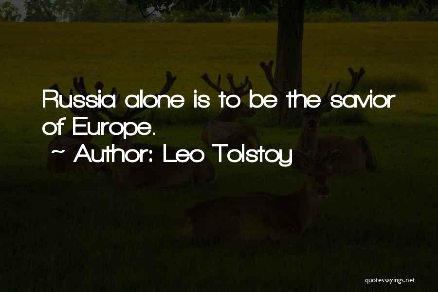 Leo Tolstoy Quotes: Russia Alone Is To Be The Savior Of Europe.