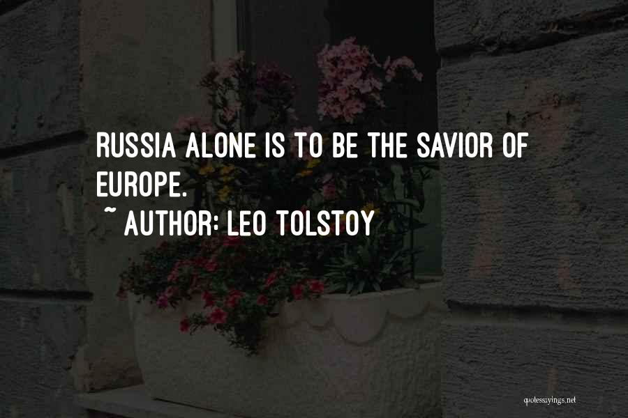 Leo Tolstoy Quotes: Russia Alone Is To Be The Savior Of Europe.