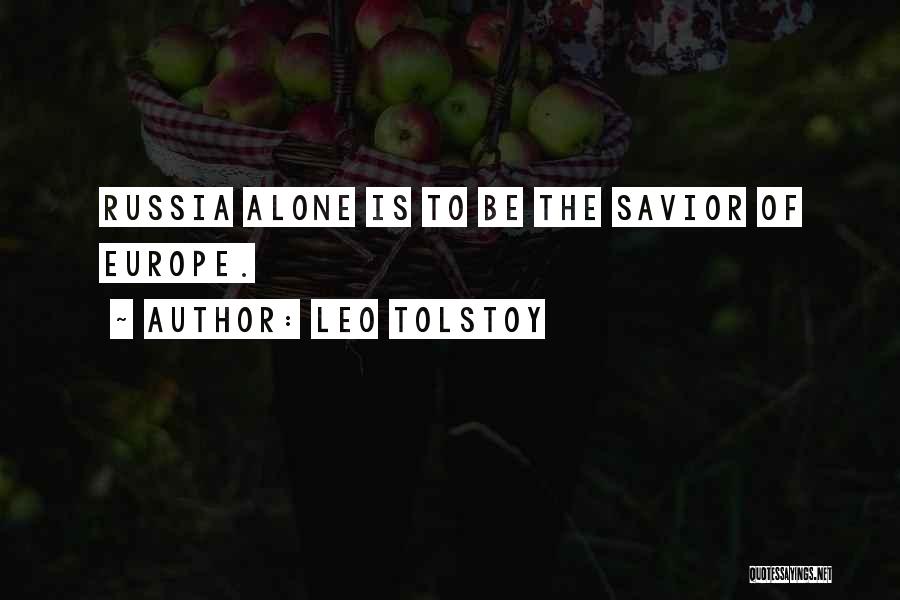 Leo Tolstoy Quotes: Russia Alone Is To Be The Savior Of Europe.