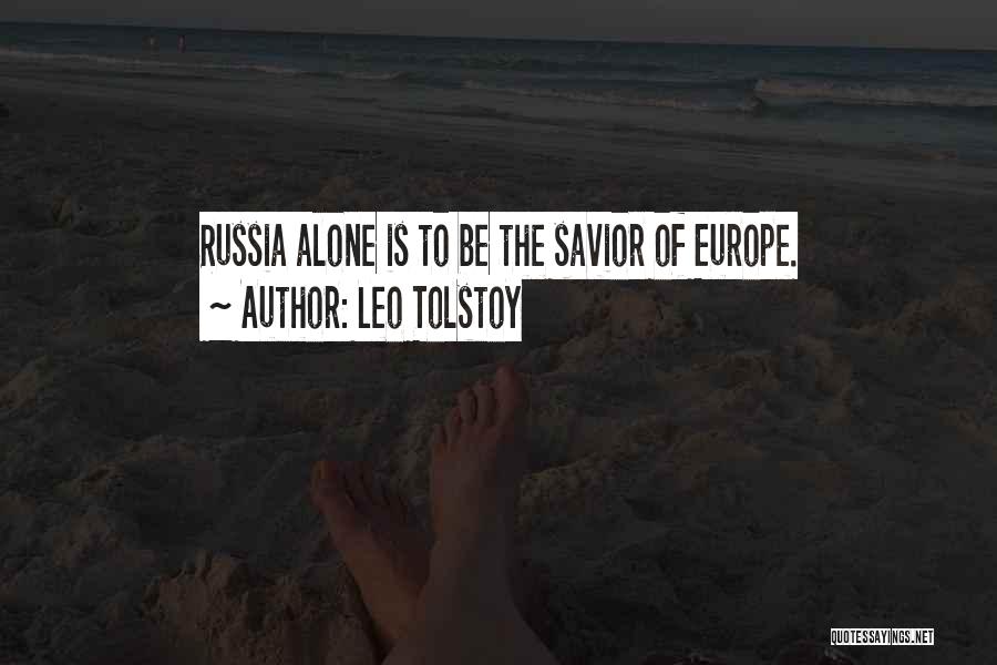 Leo Tolstoy Quotes: Russia Alone Is To Be The Savior Of Europe.