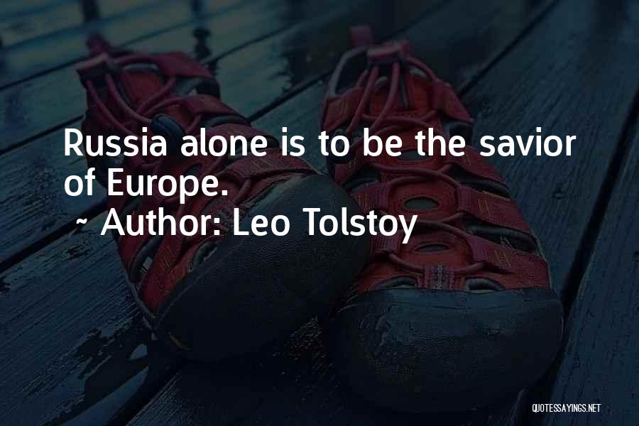 Leo Tolstoy Quotes: Russia Alone Is To Be The Savior Of Europe.