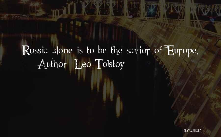 Leo Tolstoy Quotes: Russia Alone Is To Be The Savior Of Europe.