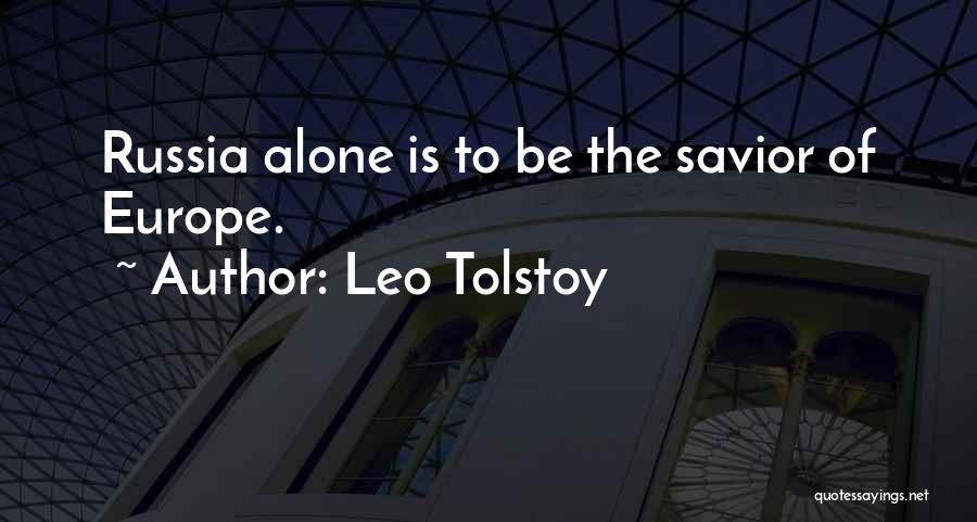 Leo Tolstoy Quotes: Russia Alone Is To Be The Savior Of Europe.