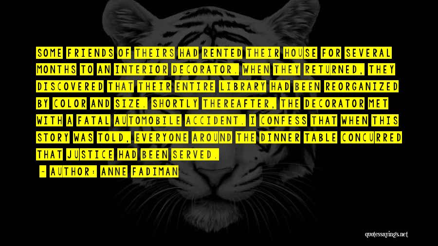 Anne Fadiman Quotes: Some Friends Of Theirs Had Rented Their House For Several Months To An Interior Decorator. When They Returned, They Discovered