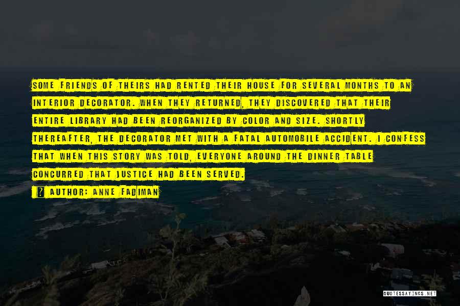 Anne Fadiman Quotes: Some Friends Of Theirs Had Rented Their House For Several Months To An Interior Decorator. When They Returned, They Discovered