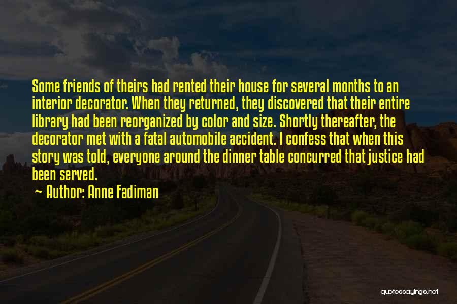 Anne Fadiman Quotes: Some Friends Of Theirs Had Rented Their House For Several Months To An Interior Decorator. When They Returned, They Discovered